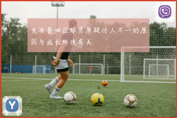 克洛普回应球员质疑待人不一的原因与成长环境有关